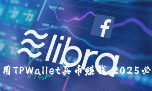 如何利用TPWallet买币赚钱:2025必看攻略