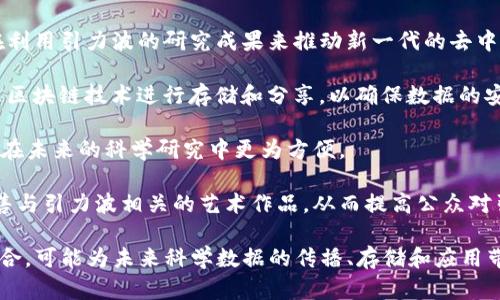 引力波区块链（Gravity Wave Blockchain）是一个较为新兴的概念，该领域虽然尚在不断发展，但已有一些相关项目在探索这一理念。以下是一些与引力波区块链相关的项目和概念：

1. **引力波网（Gravitational Wave Network）**： 一个基于区块链技术的网络，旨在利用引力波的研究成果来推动新一代的去中心化应用。

2. **基础科学项目**：一些科学机构和大学正在研究如何将引力波相关的研究数据通过区块链技术进行存储和分享，以确保数据的安全性和可追溯性。

3. **去中心化存储**：利用区块链技术，将引力波探测数据存储在去中心化平台上，使其在未来的科学研究中更为方便。

4. **NFT与科学数据**：一些艺术家和科学家正在探索如何通过NFT（非同质化代币）销售与引力波相关的艺术作品，从而提高公众对引力波研究的关注度。

尽管引力波区块链尚未形成统一的生态系统，但其潜力在于将科学研究与区块链技术结合，可能为未来科学数据的传播、存储和应用带来新的机遇。随着更多项目的出现和技术的成熟，预计这一领域会越来越多地引起关注。