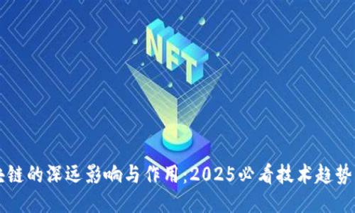 区块链的深远影响与作用：2025必看技术趋势揭示