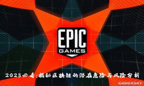 2025必看：揭秘区块链的潜在危险与风险分析