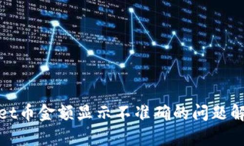 现阶段tpwallet币金额显示不准确的问题解析与解决方案