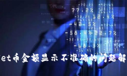 现阶段tpwallet币金额显示不准确的问题解析与解决方案