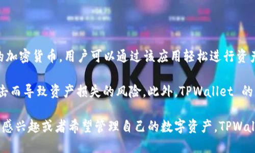 TPWallet 是一款集成了多种数字资产管理功能的钱包软件，旨在为用户提供安全、便捷的加密货币存储和交易体验。TPWallet 支持多种主流的加密货币，用户可以通过该应用轻松进行资产的收发、兑换及管理。同时，TPWallet 也致力于提供去中心化金融（DeFi）、非同质化代币（NFT）等功能，为用户提供更为广泛的区块链应用服务。

除了基础的存储和交易功能，TPWallet 还强调用户的隐私保护和安全性。用户的私钥和助记词会在本地生成和存储，避免了因泄漏或被黑客攻击而导致资产损失的风险。此外，TPWallet 的用户界面友好，操作简单，即使是加密货币的初学者也能轻松上手。

总结来说，TPWallet 不仅是一个数字资产管理工具，更是一个综合的区块链生态系统，旨在为用户提供全面的加密货币体验。如果你对加密货币感兴趣或者希望管理自己的数字资产，TPWallet 是一个值得尝试的软件。