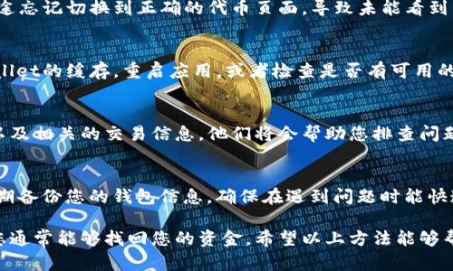 如果您在使用TP Wallet时遇到转进来的币找不到的情况，可能存在几个原因以及解决方案。以下是一些可能的原因和相应的解决方法，帮助您找回丢失的币。

1. 检查交易状态
首先，您需要查看您转账的交易状态。这意味着您需要进入区块链浏览器，输入您的钱包地址或者交易哈希（TXID），以确认交易是否成功。如果交易状态为“待处理”或“失败”，那么币尚未转入您的钱包。请耐心等待或与发送方联系，确认发送情况。

2. 确认网络和代币类型
TP Wallet支持多种区块链网络，因此您需要确认您所转账的币种类型及其对应的网络。例如，如果您在以太坊网络上转账ETH，但在TP Wallet中的BNB链上查找，那么您将无法找到这笔转账。因此，请确保您在正确的网络上查看相应的代币。

3. 钱包地址错误
在转账时，地址输入错误是常见的问题之一。请仔细检查发送方在转账时输入的地址是否与您的TP Wallet地址完全一致。如果地址有任何的拼写错误或缺失，转账的币将无法到达您的钱包。

4. 选择错误的Token
如果您在TP Wallet中持有多个代币，请确认您查看的是正确的代币。有时候，用户可能会在钱包中途忘记切换到正确的代币页面，导致未能看到转入的资产。您可以在TP Wallet中寻找相关的代币列表并确认。

5. 清理缓存和更新应用
有时候，钱包应用程序的问题可能是因为缓存导致的，或者您使用的版本可能过旧。尝试清理TP Wallet的缓存，重启应用，或者检查是否有可用的更新。如果有，尽量将应用更新到最新版本，从而获得最佳的使用体验。

6. 联系客服支持
如果经过以上步骤仍然无法找到您的代币，建议您联系TP Wallet的客服支持，提交您遇到的问题以及相关的交易信息，他们将会帮助您排查问题并尽量解决。

7. 预防措施
为了避免未来发生类似的问题，以下是一些建议：ulli在转账前，多次确认钱包地址的准确性。/lili定期备份您的钱包信息，确保在遇到问题时能快速恢复。/lili在进行大额交易前，可以先进行小额测试交易，以确认资金能够顺利到账。/li/ul

肯定会存在各种原因导致您在TP Wallet中看不到转进来的币，但通过仔细的检查和必要的步骤，您通常能够找回您的资金。希望以上方法能够帮助您解决问题，保障您的用户体验。
