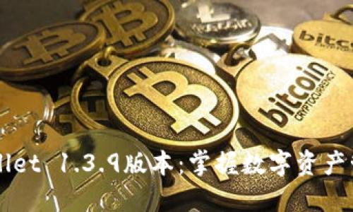 立即下载TPWallet 1.3.9版本:掌握数字资产管理的核心工具