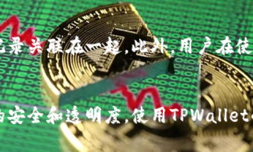 在大多数区块链技术中，包括TPWallet，交易记录通常是不可更改或删除的。区块链的设计本质上是为了确保透明和不可篡改，所有的交易都会被永久记录在区块链上。一旦交易被确认并添加到区块中，这些信息就会被广泛分发并存储在网络中的多个节点上，从而无法被删除或修改。

TPWallet的交易记录管理
TPWallet是一个多链的钱包，支持各种加密货币的存储与管理。用户在使用TPWallet进行交易时，每一笔交易都会生成一个独特的记录，这不仅有助于用户追踪资金流动，同时也保证了交易的透明度和安全性。

为什么区块链交易记录无法删除？
区块链的设计理念是去中心化和不可篡改。这是因为区块链网络中的每一个节点都会保存整个交易历史的副本。通过这种方式，一旦交易被录入，任何人都无法单方面删除这笔记录。此外，这种机制也增强了安全性，因为要想更改或删除区块链上的记录，必须对网络中大多数节点的记录进行篡改，这是几乎不可能实现的。

用户如何管理交易记录？
虽然用户不能删除交易记录，但他们可以采取一些措施来更好地管理自己的交易信息。例如，定期下载交易历史以备份，或借助TPWallet提供的报表功能进行整理。此外，用户也可以通过设置不同的安全级别，来保护自己的钱包和交易信息。

隐私与安全性
尽管交易记录无法删除，但TPWallet还是提供了一些隐私保护的功能。例如，用户可以选择使用不同的地址进行不同的交易，以避免将所有交易记录关联在一起。此外，用户在使用TPWallet时，常常会推荐开启双重认证，以增加账户的安全性。

总结
综上所述，TPWallet所记录的交易历史不可更改或删除，这是区块链系统的一大特性。虽然这让我们必须谨慎对待每一次交易，但也确保了资金的安全和透明度。使用TPWallet的用户需要意识到这一点，妥善管理自己的交易信息，以实现更高效的资金管理。