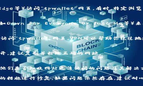 如果你在搜索“tpwallet”网页时遇到无法打开的问题，可能会有多种原因。以下是一些可能的原因及解决方法，帮助你排查问题：

1. 检查网络连接
首先，确保你的网络连接正常。可以尝试打开其他网页，看看是否也有类似的问题。如果只有“tpwallet”网页无法访问，可能是该网站的服务器出现了问题。

2. 清除浏览器缓存和Cookies
有时候，浏览器缓存和Cookies可能会导致网页加载异常。你可以尝试清除浏览器的缓存和Cookies，然后重新加载网页。不同浏览器的清除方法不尽相同，但一般可以在设置中找到“清除浏览数据”或“隐私”选项。

3. 尝试不同的浏览器
如果你使用的是某个特定的浏览器，尝试使用另一个浏览器（如Chrome、Firefox、Edge等）访问“tpwallet”网页。有时，特定浏览器的设置或扩展会引起网页无法访问的问题。

4. 检查网站状态
有可能“tpwallet”网站本身正在维护或出现故障。你可以访问一些网站监测服务（如Down For Everyone Or Just Me等）来确认该网站是否真的无法访问。

5. 使用VPN
在某些地区，特定的网站可能会被屏蔽。如果你在这样的地区，可以尝试使用VPN来访问“tpwallet”网页。VPN可以帮助你绕过地域限制，从而访问被屏蔽的内容。

6. 确认网址是否正确
确保你输入的网址是正确的。如果网址拼写错误或者有多余的字符，网页将无法打开。建议复制并粘贴正确的网址。

7. 联系网站支持
如果以上方法都无法解决问题，可以尝试联系“tpwallet”的客服或支持团队，询问他们是否知晓网站无法访问的问题及其解决方案。

通过上述步骤，你应该能够找出导致“tpwallet”网页无法打开的原因，并采取相应的措施进行修复。如果问题依然存在，建议耐心等待或向专业人员求助。