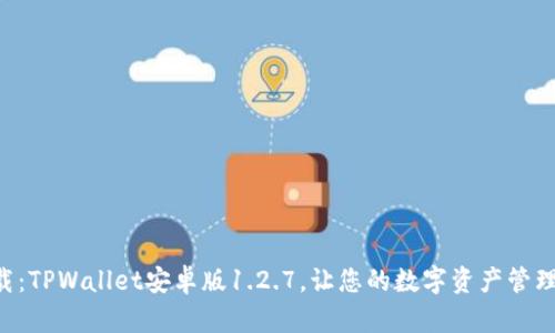 立即下载:TPWallet安卓版1.2.7,让您的数字资产管理更轻松!