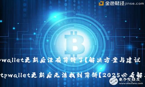 ## tpwallet更新后没有薄饼了?解决方案与建议
### tpwallet更新后无法找到薄饼?2025必看解决方案!